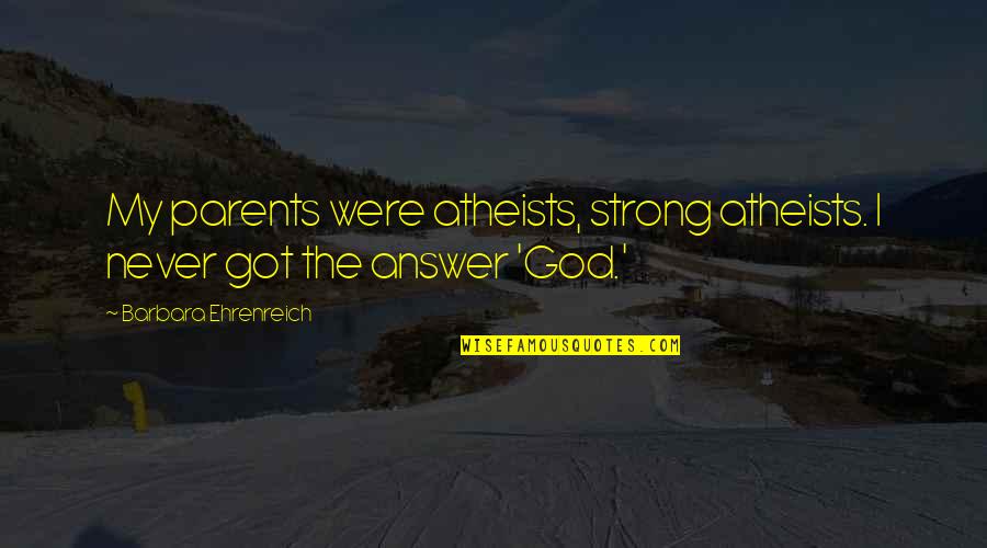 Parents And God Quotes By Barbara Ehrenreich: My parents were atheists, strong atheists. I never