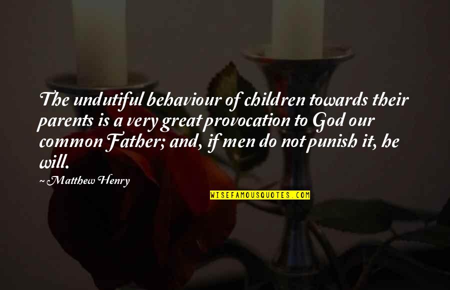 Parents And God Quotes By Matthew Henry: The undutiful behaviour of children towards their parents