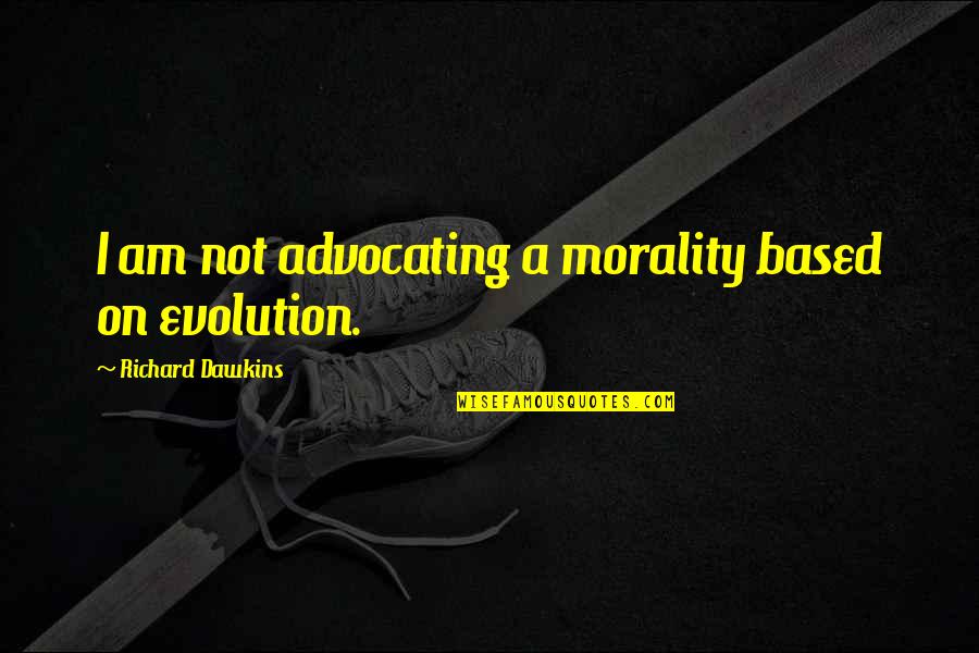 Parents And Inlaws Quotes By Richard Dawkins: I am not advocating a morality based on Parents And Inlaws Quotes By Richard Dawkins: I am not advocating a morality based on
