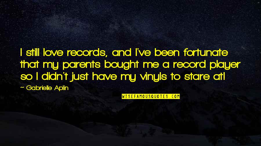 Parents And Love Quotes By Gabrielle Aplin: I still love records, and I've been fortunate