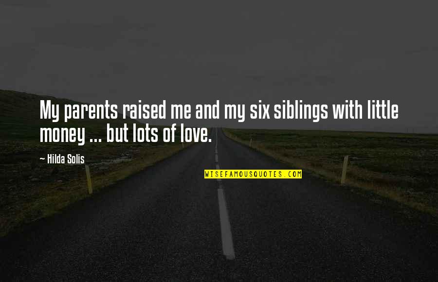 Parents And Love Quotes By Hilda Solis: My parents raised me and my six siblings