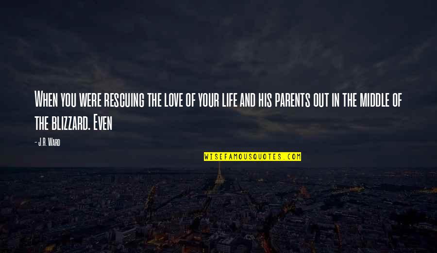 Parents And Love Quotes By J.R. Ward: When you were rescuing the love of your