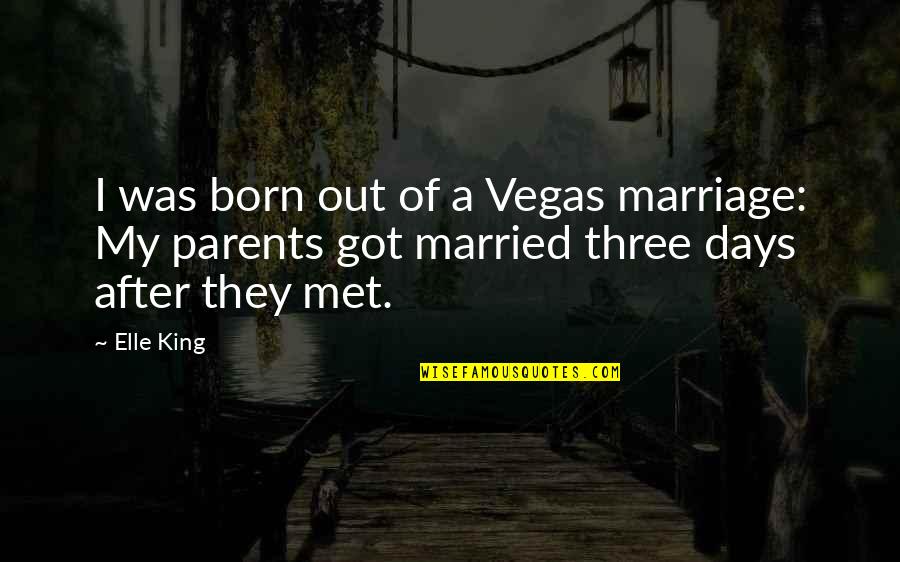 Parents And Marriage Quotes By Elle King: I was born out of a Vegas marriage: