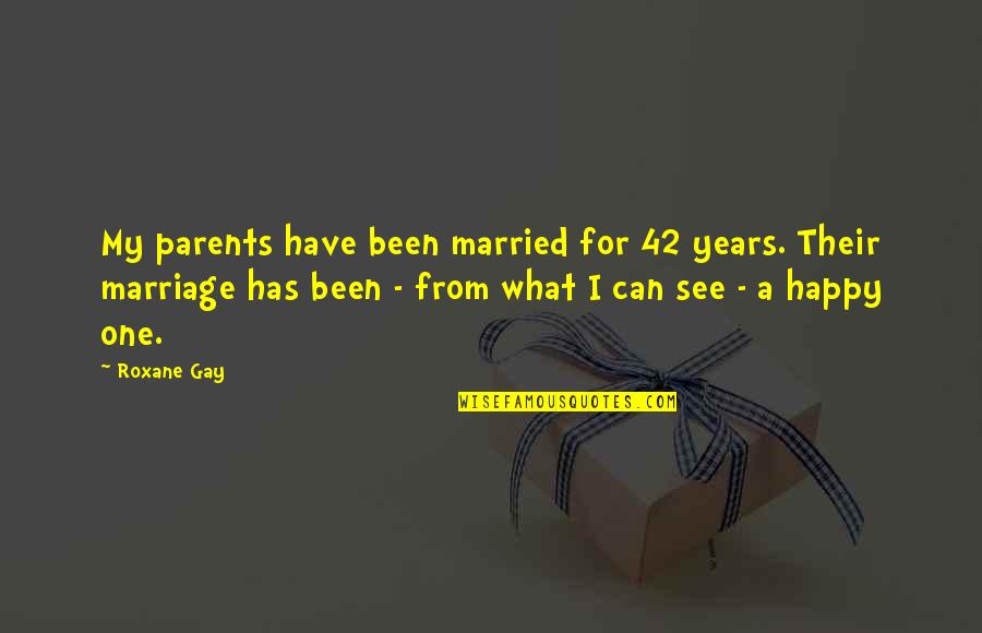 Parents And Marriage Quotes By Roxane Gay: My parents have been married for 42 years.