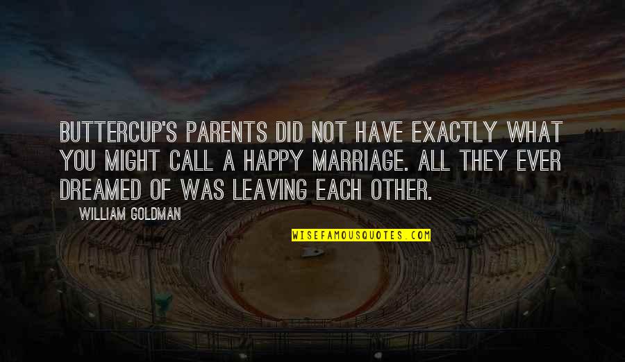 Parents And Marriage Quotes By William Goldman: Buttercup's parents did not have exactly what you