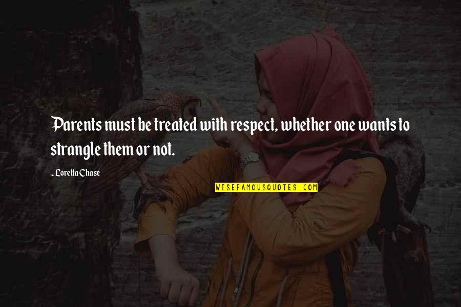 Parents And Respect Quotes By Loretta Chase: Parents must be treated with respect, whether one