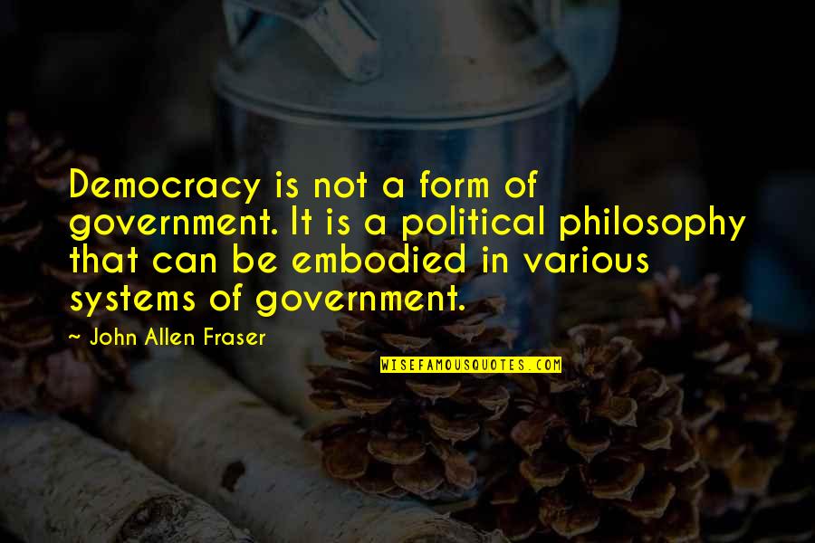 Parents And Responsiblity Quotes By John Allen Fraser: Democracy is not a form of government. It