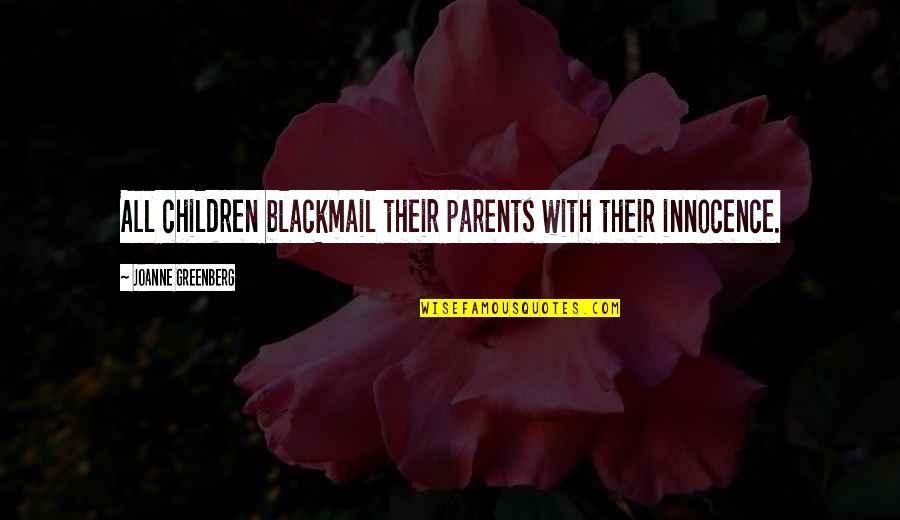 Parents And School Partnership Quotes By Joanne Greenberg: All children blackmail their parents with their innocence.