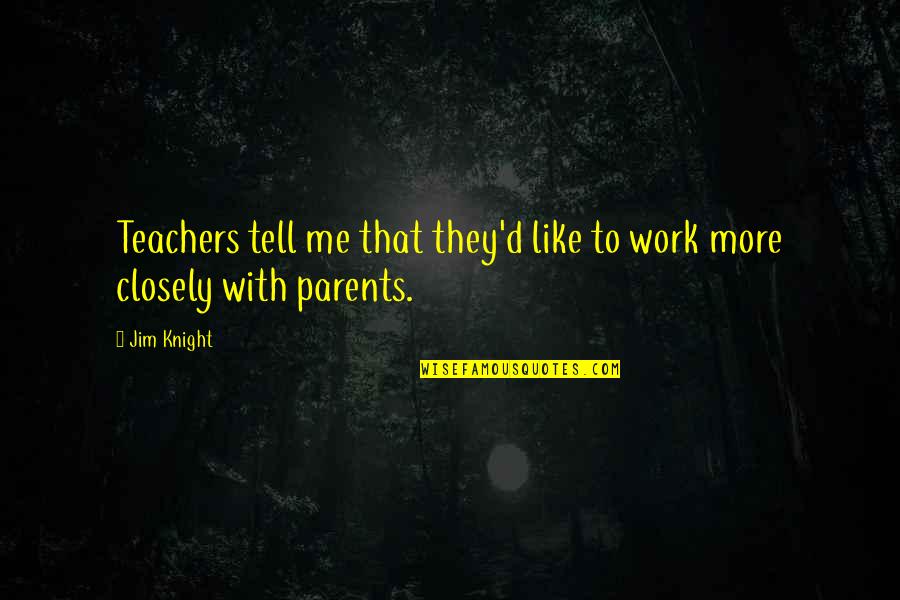 Parents And Teachers Quotes By Jim Knight: Teachers tell me that they'd like to work