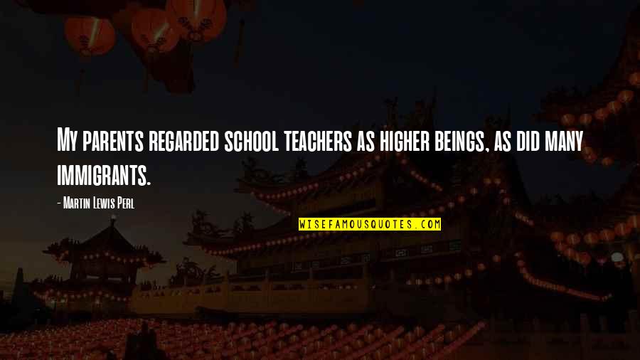 Parents And Teachers Quotes By Martin Lewis Perl: My parents regarded school teachers as higher beings,