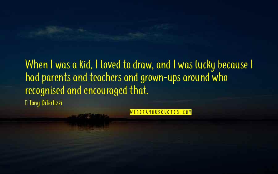 Parents And Teachers Quotes By Tony DiTerlizzi: When I was a kid, I loved to