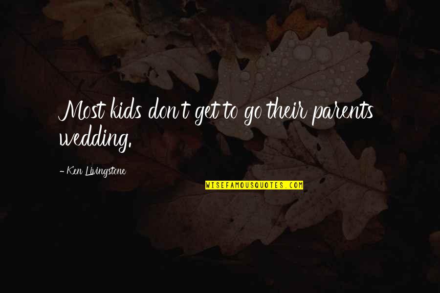 Parents And Wedding Quotes By Ken Livingstone: Most kids don't get to go their parents'