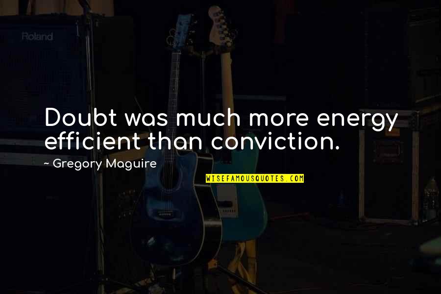 Parents Anniversary Quotes By Gregory Maguire: Doubt was much more energy efficient than conviction.