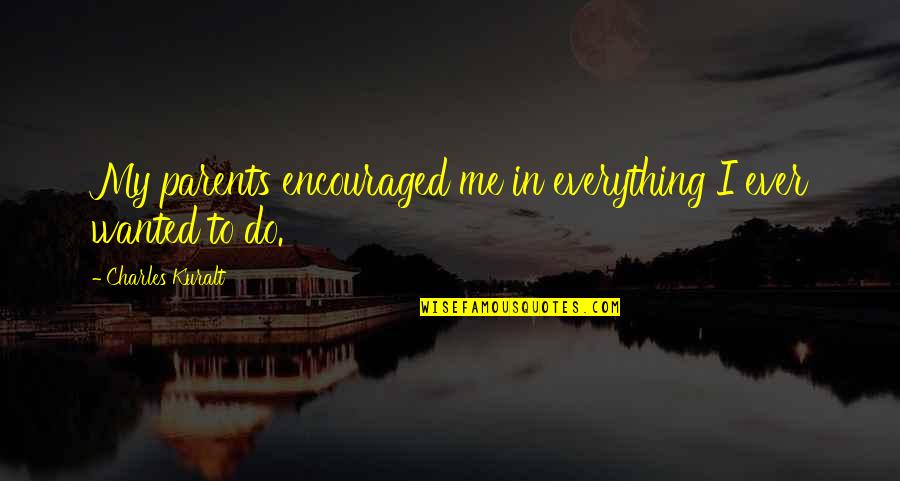 Parents Are Everything Quotes By Charles Kuralt: My parents encouraged me in everything I ever