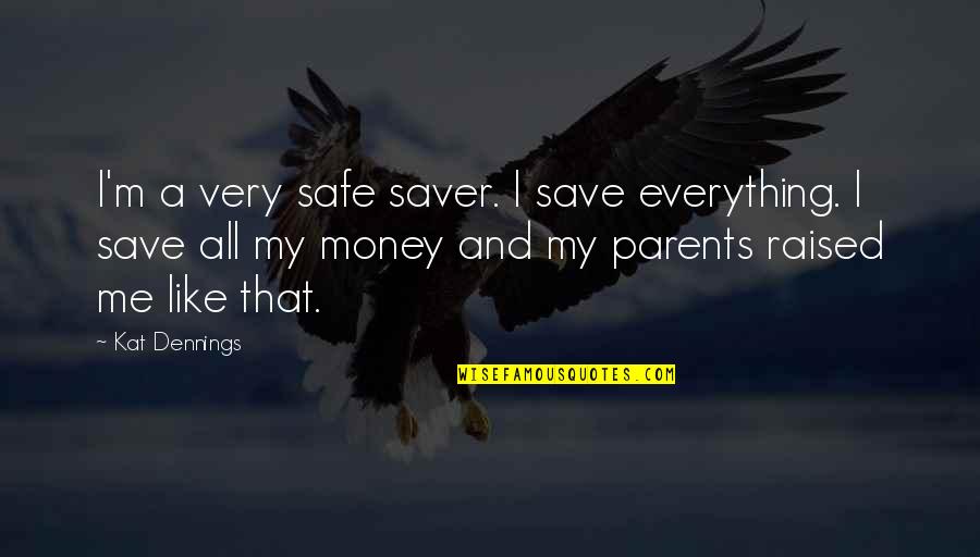 Parents Are Everything Quotes By Kat Dennings: I'm a very safe saver. I save everything.