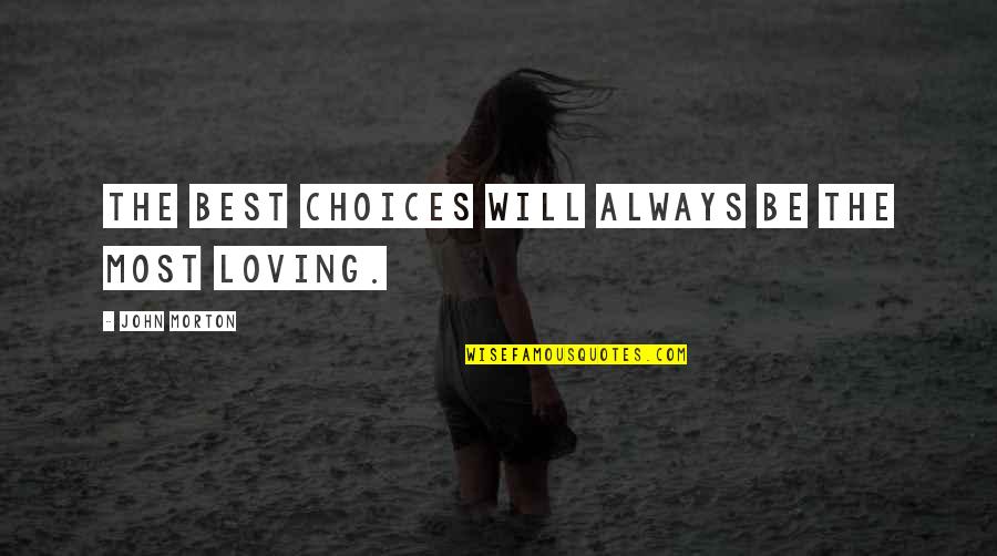 Parents As First Teachers Quotes By John Morton: The best choices will always be the most