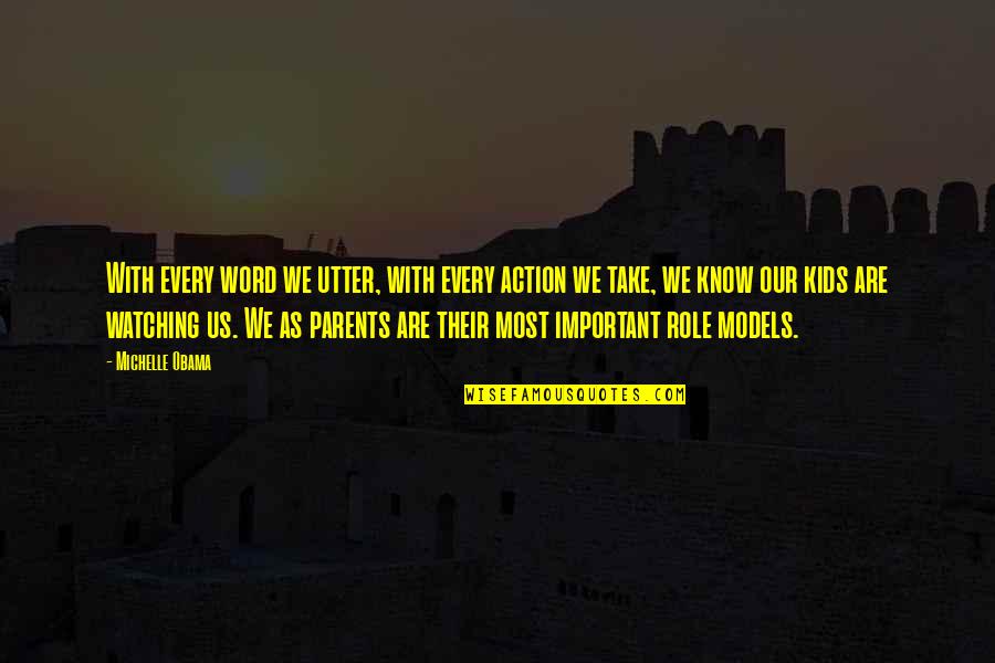 Parents As Role Models Quotes By Michelle Obama: With every word we utter, with every action Parents As Role Models Quotes By Michelle Obama: With every word we utter, with every action
