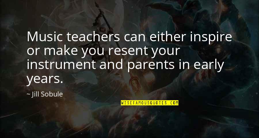 Parents As Teachers Quotes By Jill Sobule: Music teachers can either inspire or make you