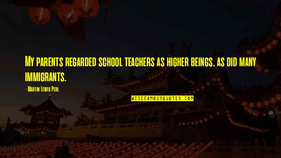 Parents As Teachers Quotes By Martin Lewis Perl: My parents regarded school teachers as higher beings,