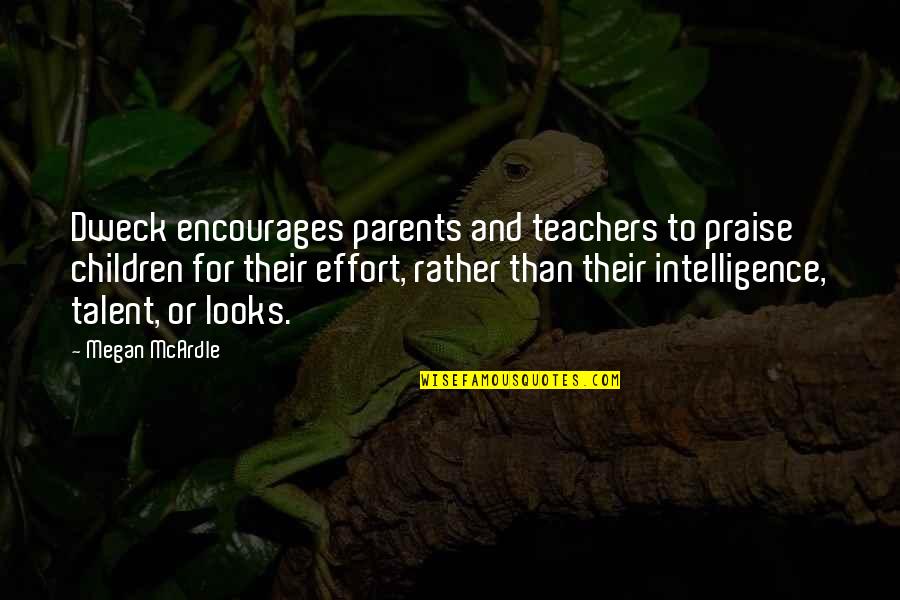 Parents As Teachers Quotes By Megan McArdle: Dweck encourages parents and teachers to praise children