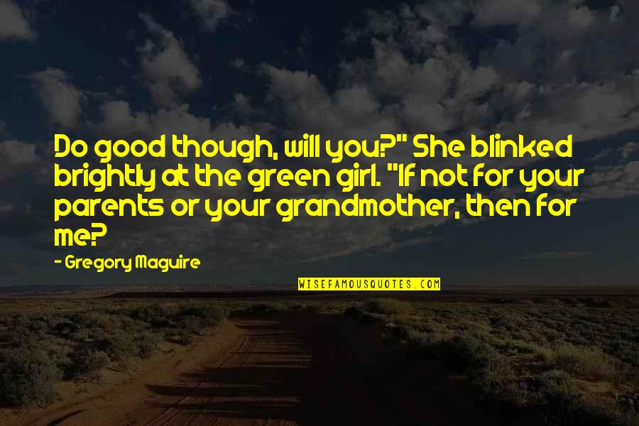 Parents At Quotes By Gregory Maguire: Do good though, will you?" She blinked brightly