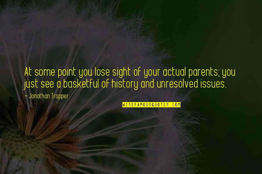 Parents At Quotes By Jonathan Tropper: At some point you lose sight of your
