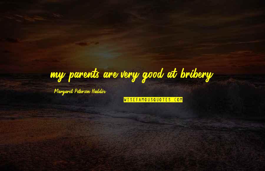 Parents At Quotes By Margaret Peterson Haddix: my parents are very good at bribery.