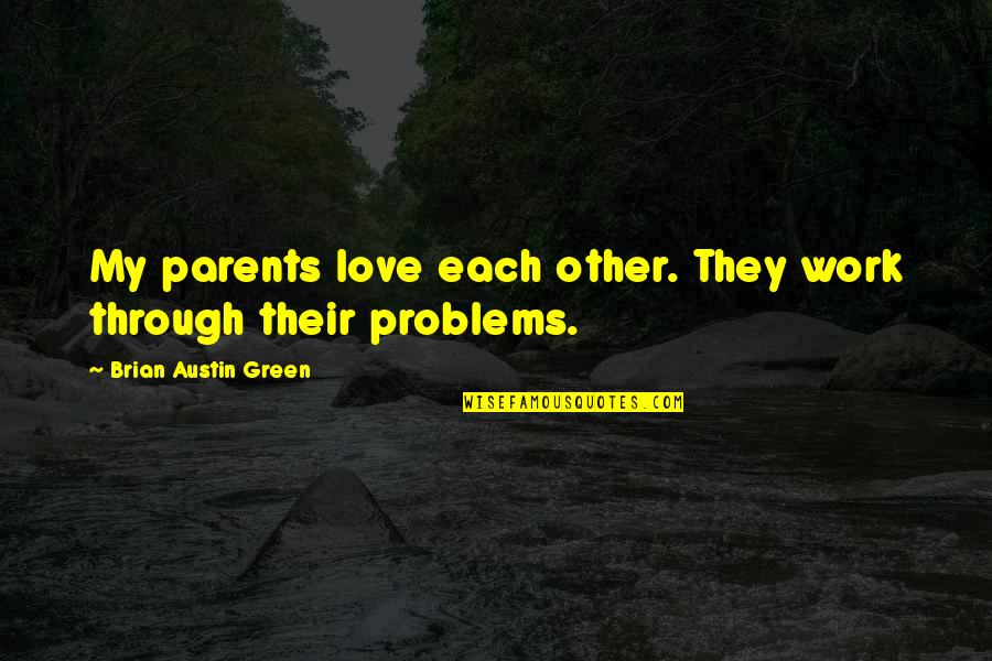 Parents At Work Quotes By Brian Austin Green: My parents love each other. They work through