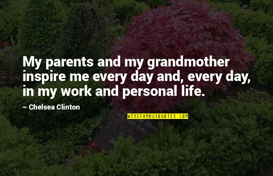 Parents At Work Quotes By Chelsea Clinton: My parents and my grandmother inspire me every
