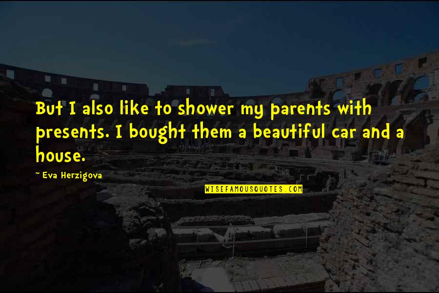Parents Beautiful Quotes By Eva Herzigova: But I also like to shower my parents