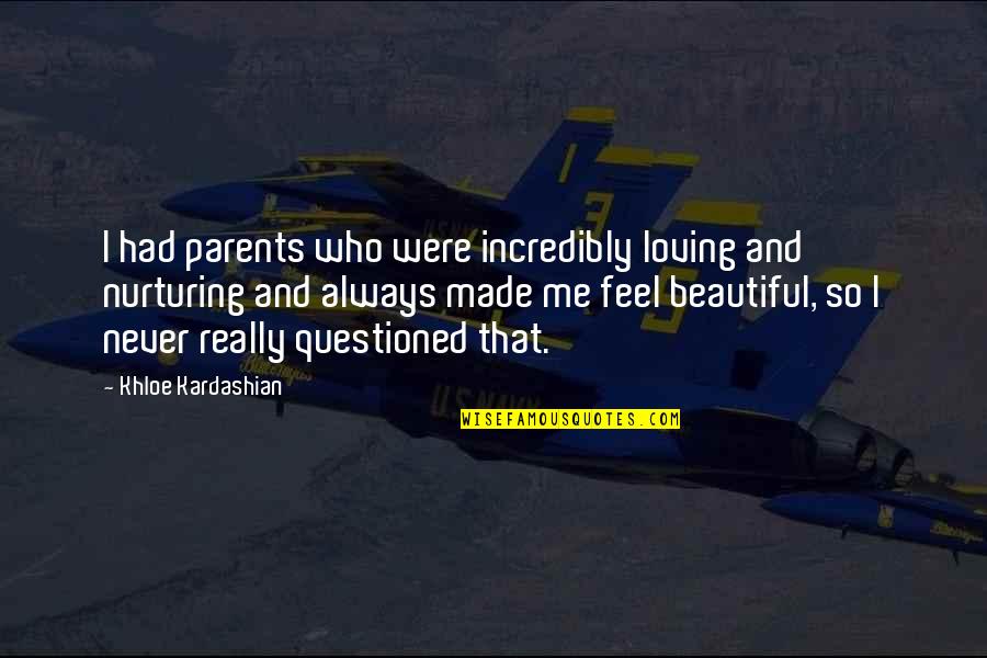 Parents Beautiful Quotes By Khloe Kardashian: I had parents who were incredibly loving and
