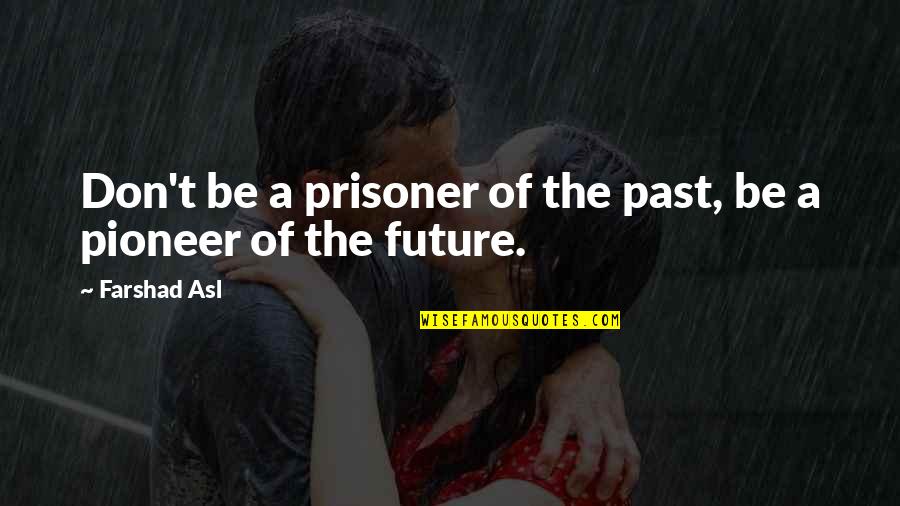 Parents Behaving Badly Quotes By Farshad Asl: Don't be a prisoner of the past, be