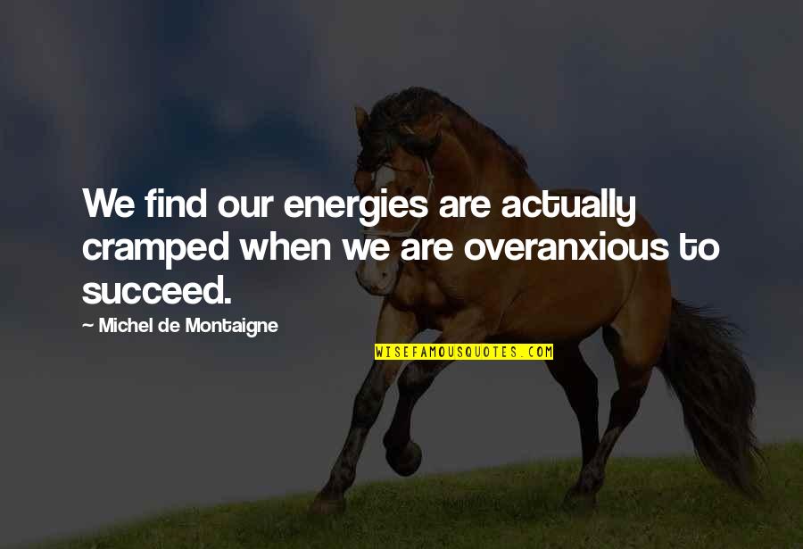 Parents Behaving Badly Quotes By Michel De Montaigne: We find our energies are actually cramped when