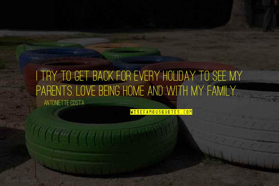 Parents Being Parents Quotes By Antoniette Costa: I try to get back for every holiday