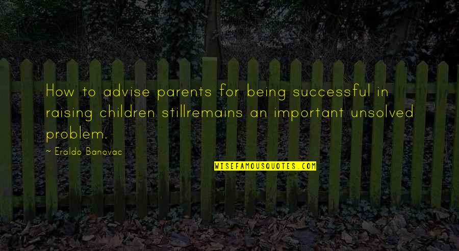 Parents Being Parents Quotes By Eraldo Banovac: How to advise parents for being successful in