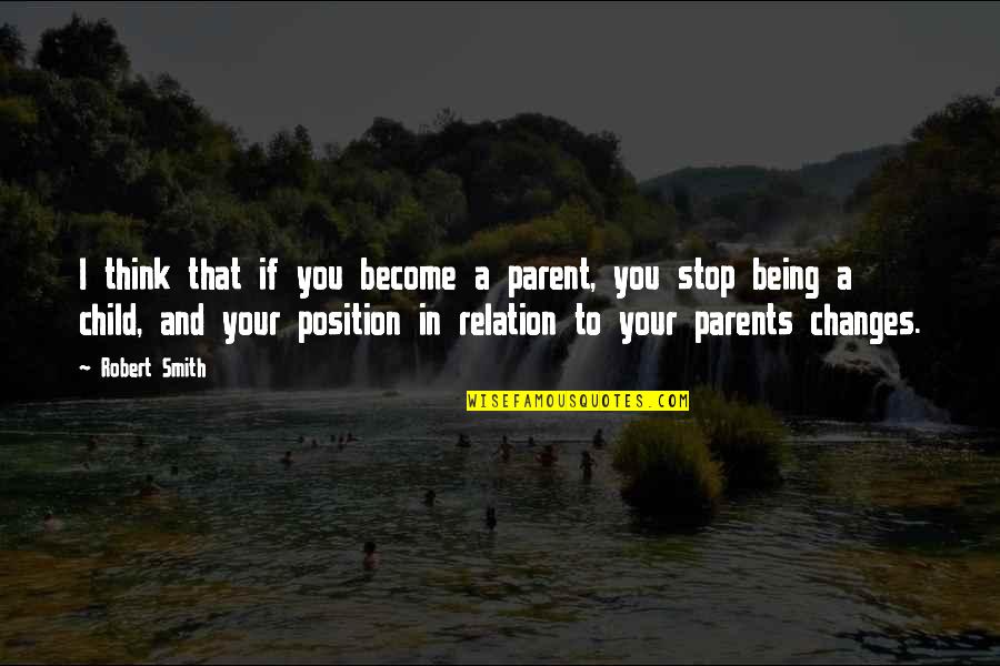 Parents Being Parents Quotes By Robert Smith: I think that if you become a parent,