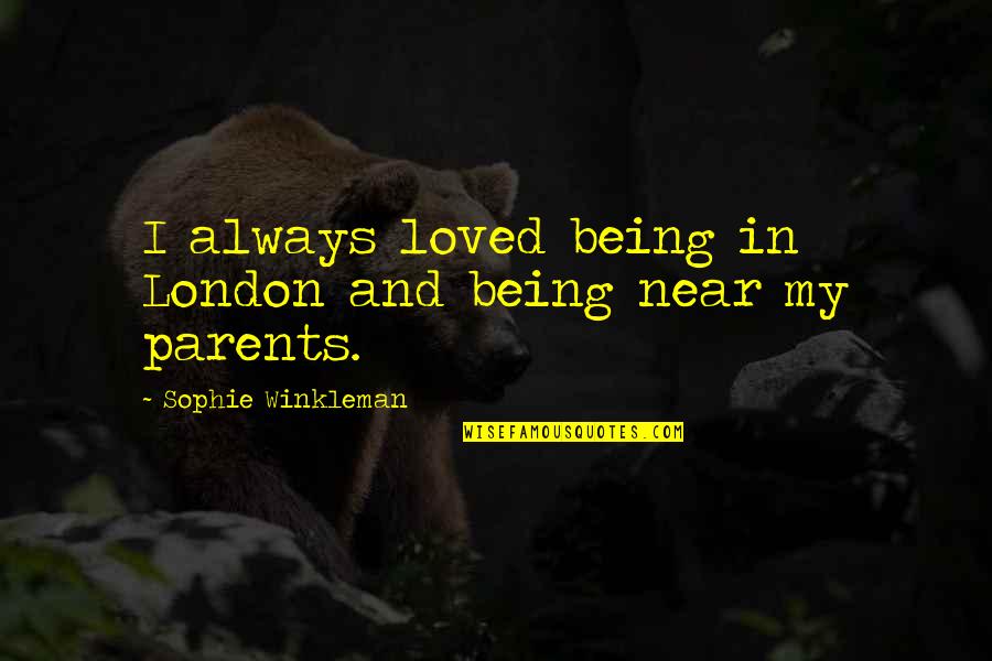 Parents Being Parents Quotes By Sophie Winkleman: I always loved being in London and being