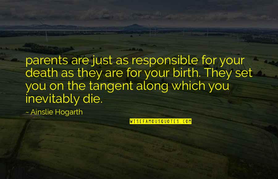 Parents Death Quotes By Ainslie Hogarth: parents are just as responsible for your death