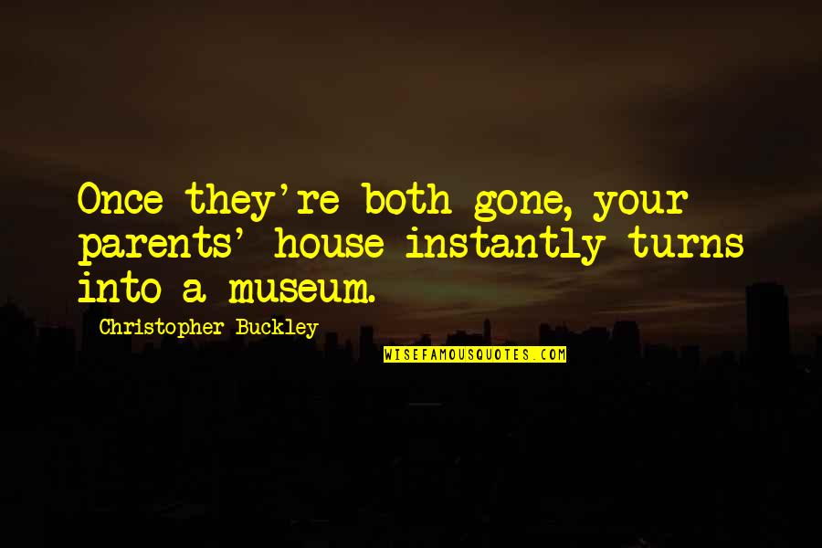 Parents Death Quotes By Christopher Buckley: Once they're both gone, your parents' house instantly
