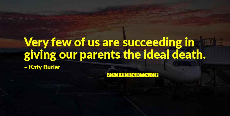 Parents Death Quotes By Katy Butler: Very few of us are succeeding in giving