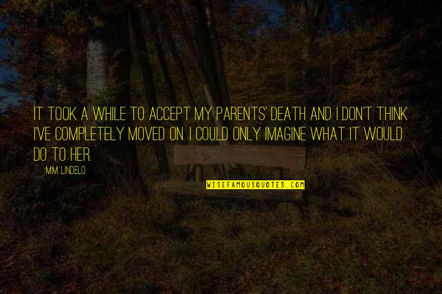 Parents Death Quotes By M.M. Lindelo: It took a while to accept my parents'