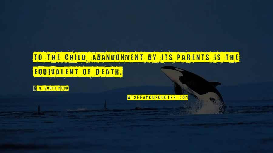 Parents Death Quotes By M. Scott Peck: To the child, abandonment by its parents is