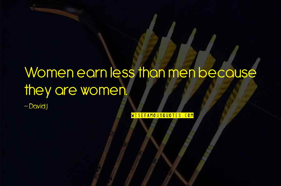 Parents Disappointing You Quotes By David J: Women earn less than men because they are