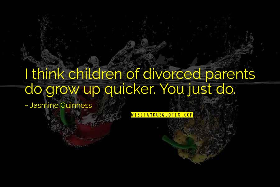 Parents Divorced Quotes By Jasmine Guinness: I think children of divorced parents do grow