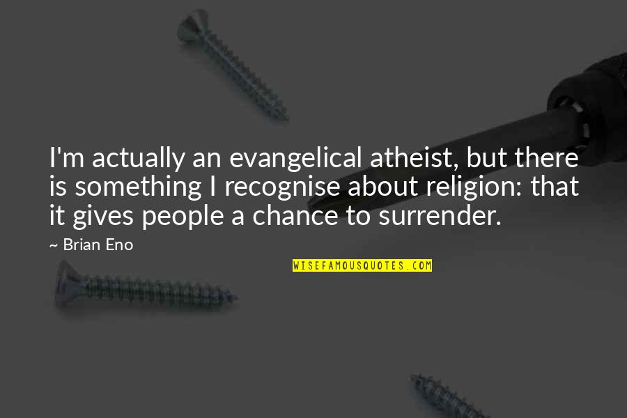 Parents Divorcing Quotes By Brian Eno: I'm actually an evangelical atheist, but there is Parents Divorcing Quotes By Brian Eno: I'm actually an evangelical atheist, but there is