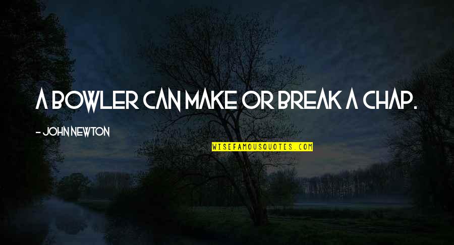 Parents Divorcing Quotes By John Newton: A bowler can make or break a chap. Parents Divorcing Quotes By John Newton: A bowler can make or break a chap.