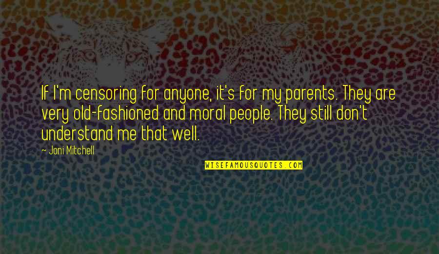 Parents Don't Understand Quotes By Joni Mitchell: If I'm censoring for anyone, it's for my