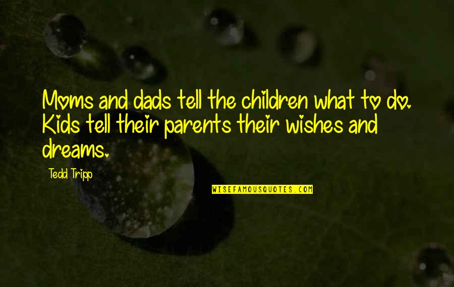 Parents Dreams Quotes By Tedd Tripp: Moms and dads tell the children what to