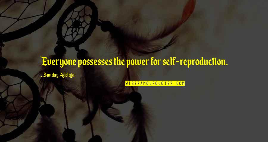 Parents Duty Quotes By Sunday Adelaja: Everyone possesses the power for self-reproduction.