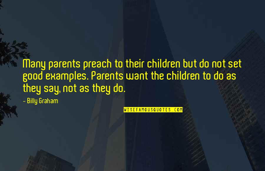 Parents Examples Quotes By Billy Graham: Many parents preach to their children but do